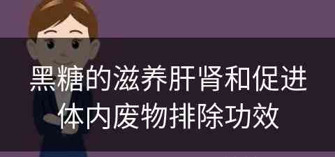 黑糖的滋养肝肾和促进体内废物排除功效